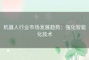 机器人行业市场发展趋势：强化智能化技术