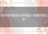如何保持智能扫地机器人电量的稳定性？