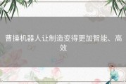 曹操机器人让制造变得更加智能、高效