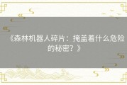 《森林机器人碎片：掩盖着什么危险的秘密？》