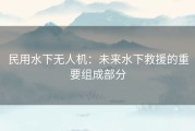 民用水下无人机：未来水下救援的重要组成部分