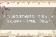 从“八年沉淀只做精品”到现在：如何让这款APP成为用户的首选？