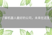 了解机器人最好的公司，未来在这里！