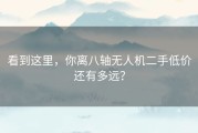 看到这里，你离八轴无人机二手低价还有多远？