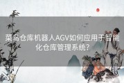 菜鸟仓库机器人AGV如何应用于智能化仓库管理系统？