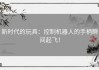 新时代的玩具：控制机器人的手柄瞬间起飞！