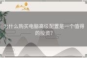 为什么购买电脑高级配置是一个值得的投资？