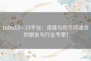 tobu13—15平台：连接与你志同道合的朋友与行业专家！