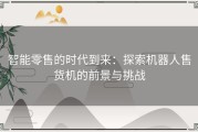 智能零售的时代到来：探索机器人售货机的前景与挑战