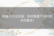机器人行业估值：如何衡量市场对技术的需求？