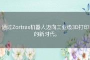 通过Zortrax机器人迈向工业级3D打印的新时代。