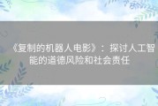 《复制的机器人电影》：探讨人工智能的道德风险和社会责任
