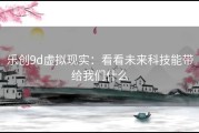 乐创9d虚拟现实：看看未来科技能带给我们什么