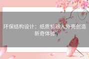 环保结构设计：纸质机器人外壳创造新奇体验