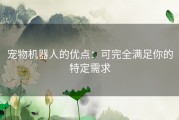 宠物机器人的优点：可完全满足你的特定需求