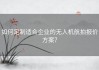 如何定制适合企业的无人机航拍报价方案？