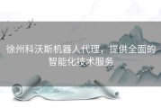 徐州科沃斯机器人代理，提供全面的智能化技术服务