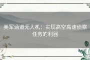 美军涵道无人机：实现高空高速侦察任务的利器