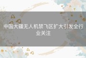 中国大疆无人机禁飞区扩大引发全行业关注