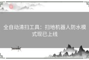 全自动清扫工具：扫地机器人防水模式现已上线