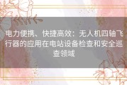 电力便携、快捷高效：无人机四轴飞行器的应用在电站设备检查和安全巡查领域