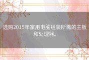 选购2015年家用电脑组装所需的主板和处理器。