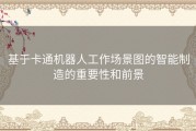 基于卡通机器人工作场景图的智能制造的重要性和前景