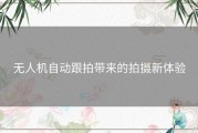 无人机自动跟拍带来的拍摄新体验