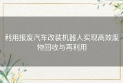 利用报废汽车改装机器人实现高效废物回收与再利用