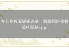 专业影视爱好者必备！推荐超好用特级片网站app！