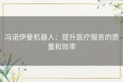冯诺伊曼机器人：提升医疗服务的质量和效率