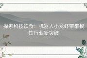 探索科技饮食：机器人小龙虾带来餐饮行业新突破