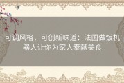 可调风格，可创新味道：法国做饭机器人让你为家人奉献美食