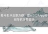 看电影从此更方便：蕾丝1024App视频导航强势登场