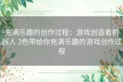 充满乐趣的创作过程：游戏创造者机器人 3色带给你充满乐趣的游戏创作过程