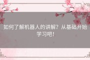 如何了解机器人的讲解？从基础开始学习吧！