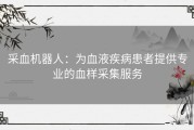 采血机器人：为血液疾病患者提供专业的血样采集服务