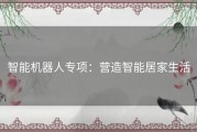 智能机器人专项：营造智能居家生活
