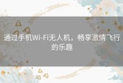 通过手机Wi-Fi无人机，畅享激情飞行的乐趣