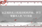 从正规的无人机培训机构开始，学习掌握无人机飞行技能