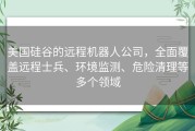 美国硅谷的远程机器人公司，全面覆盖远程士兵、环境监测、危险清理等多个领域