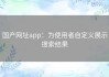 国产网址app：为使用者自定义展示搜索结果