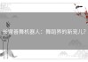 长臂善舞机器人：舞蹈界的新宠儿？