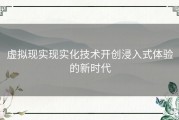 虚拟现实现实化技术开创浸入式体验的新时代