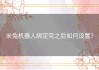 米兔机器人绑定完之后如何设置？