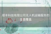 顺丰科技有限公司无人机运输服务的全面覆盖