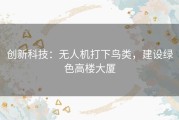 创新科技：无人机打下鸟类，建设绿色高楼大厦