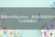精通shell和python，是如何被国内外IT公司招聘的？