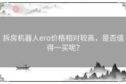 拆房机器人ero价格相对较高，是否值得一买呢？
