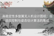 高稳定性多旋翼无人机设计图纸：自适应控制与姿态估计算法的集成